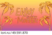 Inspirational or motivational phrase. Enjoy every moment at background with yellow and pink gradient and palms print. Inscription with hand drawn text. Typography slogan for clothing or stickers. Inspirational phrase, enjoy every moment at background with yellow and pink gradient and palms print. Стоковая иллюстрация, агентство Ingram Publishing / Фотобанк Лори