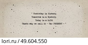 Yesterday is history, tomorrow is a mystery, today is a gift, that’s why we call it the present. Beautiful and inspirational quote, typewriter font style over vintage paper background. Стоковое фото, агентство Ingram Publishing / Фотобанк Лори