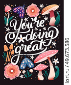 You’re doing great hand lettering card with flowers. Typography and floral decoration with mushrooms and moths on dark background. Colorful festive vector illustration. Стоковая иллюстрация, агентство Ingram Publishing / Фотобанк Лори