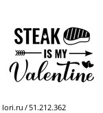 Steak is my Valentine calligraphy hand lettering. Funny Valentines quote. BBQ saying. Vector template for typography poster, banner, flyer, sticker, t-shirt, etc. Стоковая иллюстрация, иллюстратор Вера Федорова / Фотобанк Лори