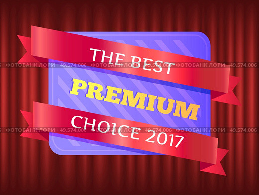 Best premium choice vector, label with stripes and inscription. Red curtain background, deal and marketing of products, advertisements proposals sales. Best Premium Choice 2017 Guarantee Banner Vector. Стоковая иллюстрация, агентство Ingram Publishing / Фотобанк Лори