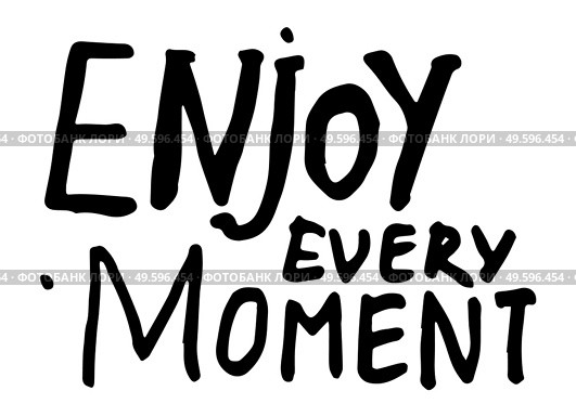 Black and white typography slogan, text graphics for using at polygraphy, as print. Poster or banner with text inspirational inscription. Using for label, sticker. Enjoy every moment. Handwritten text. Enjoy every moment, black and white typography slogan, print, label, sticker, motivational phrase. Стоковая иллюстрация, агентство Ingram Publishing / Фотобанк Лори