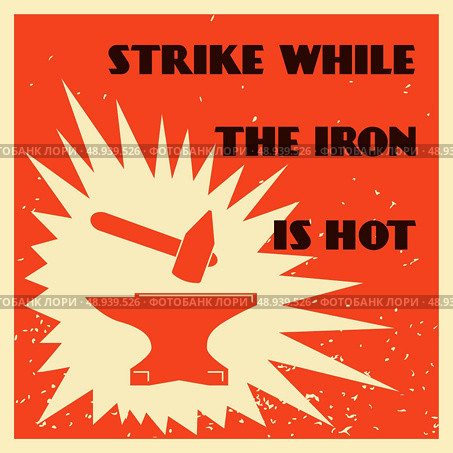 Decorative blacksmith metallurgy proverb strike while iron is hot mallet and anvil poster vector illustration. Стоковая иллюстрация, агентство Ingram Publishing / Фотобанк Лори