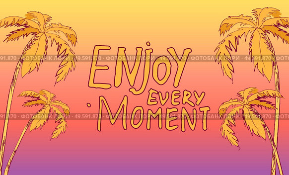 Inspirational or motivational phrase. Enjoy every moment at background with yellow and pink gradient and palms print. Inscription with hand drawn text. Typography slogan for clothing or stickers. Inspirational phrase, enjoy every moment at background with yellow and pink gradient and palms print. Стоковая иллюстрация, агентство Ingram Publishing / Фотобанк Лори