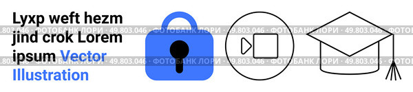 Text block with placeholder text, blue padlock, video play button, and graduation cap vector icons. Ideal for educational platforms, online courses, e-learning, virtual classrooms, remote education. Secure Online Learning with Video Conferencing and Education Icon Set. Стоковая иллюстрация, агентство Ingram Publishing / Фотобанк Лори